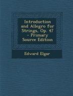 Introduction and Allegro for Strings, Op. 47 - Primary Source Edition di Edward Elgar edito da Nabu Press