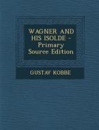 Wagner and His Isolde - Primary Source Edition di Gustav Kobbe edito da Nabu Press