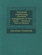 Household Engineering; Scientific Management in the Home di Christine Frederick edito da Nabu Press