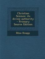 Christian Science: Its Divine Authority - Primary Source Edition di Bliss Knapp edito da Nabu Press