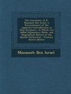 The Conciliator of R. Manasseh Ben Israel: A Reconcilement of the Apparent Contradictions in Holy Scripture; To Which Are Added Explanatory Notes, and edito da Nabu Press