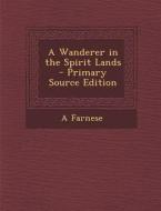 A Wanderer in the Spirit Lands - Primary Source Edition di A. Farnese edito da Nabu Press
