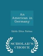 An American In Germany - Scholar's Choice Edition di Edith Eltin Pattou edito da Scholar's Choice