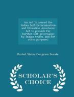 An Act To Amend The Indian Self-determination And Education Assistance Act To Provide For Further Self-governance By Indian Tribes, And For Other Purp edito da Scholar's Choice