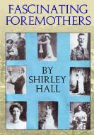 Fascinating Foremothers di Shirley Hall edito da Lulu.com