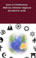 Islam Et Christianisme (8500 Ans D'histoire Religieuse Devoilent La Verite) di Mohamed Nouar edito da Lulu.com