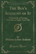 The Boy's Account Of It di William Culver Roberts edito da Forgotten Books