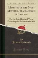 Memoirs Of The Most Material Transactions In England di James Welwood edito da Forgotten Books