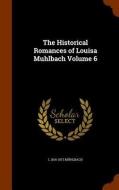 The Historical Romances Of Louisa Muhlbach Volume 6 di L 1814-1873 Muhlbach edito da Arkose Press