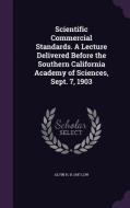 Scientific Commercial Standards. A Lecture Delivered Before The Southern California Academy Of Sciences, Sept. 7, 1903 di Alvin H B 1847 Low edito da Palala Press