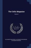 The Celtic Magazine; Volume 4 di Alexander Mackenzie, Alexander Macgregor, Alexander Macbain edito da CHIZINE PUBN