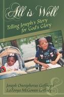 All Is Well: Telling Joseph's Story for God's Glory di Joseph Onesiphorus Goffney I., Latonya McGowen Goffney edito da PUBLISHAMERICA