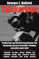 Thinkerings: Ponderings and Mental Experiments That Challenge Current Scientific Thinking and Other Good Stuff di Georges E. Guibord edito da AUTHORHOUSE