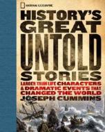 History's Great Untold Stories: The Larger Than Life Characters and Dramatic Events That Changed the World di Joseph Cummins edito da National Geographic Society