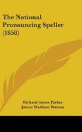 The National Pronouncing Speller (1858) di Richard Green Parker, James Madison Watson edito da Kessinger Publishing Co