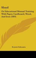 Sloyd: Or Educational Manual Training with Paper, Cardboard, Wood, and Iron (1893) di Everett Schwartz edito da Kessinger Publishing