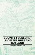 County Folklore - Leicestershire And Rutland di Charles James Billson edito da Read Books