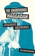 The Unorthodox Haggadah: A Dogma-Free Passover for Jews and Other Chosen People di Nathan Phillips edito da ANDREWS & MCMEEL