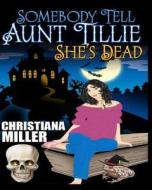 Somebody Tell Aunt Tillie She's Dead di Christiana Miller edito da Createspace
