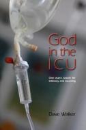 God in the ICU: Suddenly Things Happened That He Never Could Have Imagined di Dave A. Walker, Dr Dave a. Walker edito da Createspace