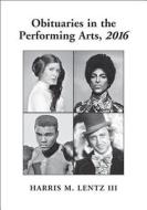 Obituaries in the Performing Arts, 2016 di Harris M. Lentz Iii edito da McFarland