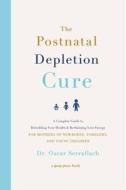 The Postnatal Depletion Cure: A Complete Guide to Rebuilding Your Health and Reclaiming Your Energy for Mothers of Newbo di Oscar Serrallach edito da GRAND CENTRAL LIFE & STYLE