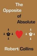 The Opposite of Absolute di Robert L. Collins edito da Createspace