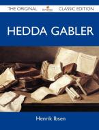 Hedda Gabler - The Original Classic Edition di Henrik Ibsen edito da Emereo Classics