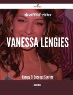 Infused with Fresh- New Vanessa Lengies Energy - 51 Success Secrets di Heather Oneill edito da Emereo Publishing