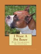 I Want a Pet Boxer: Fun Learning Activities di Gail Forsyth edito da Createspace