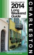 Charleston: Delaplaine's 2014 Long Weekend Guide di Andrew Delaplaine edito da Createspace