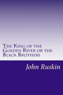 The King of the Golden River or the Black Brothers di John Ruskin edito da Createspace