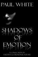 Shadows of Emotion: A Collection of Deep Poetry di Paul White edito da Createspace