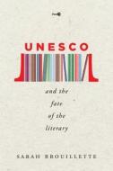UNESCO and the Fate of the Literary di Sarah Brouillette edito da Stanford University Press