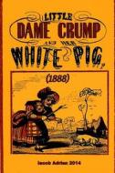 Little Dame Crump and Her White Pig (1888) di Iacob Adrian edito da Createspace