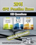 Cpc Practice Exam 2015- ICD-10 Edition: Includes 150 Practice Questions, Answers with Full Rationale, Exam Study Guide and the Official Proctor-To-Exa di Gunnar Bengtsson, Kristy L. Rodecker edito da Createspace