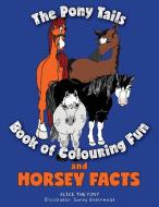 The Pony Tails Book of Colouring Fun and Horsey Facts di Alice the Pony edito da FriesenPress