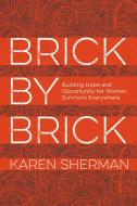 Brick by Brick: Building Hope and Opportunity for Women Survivors Everywhere di Karen Sherman edito da ROWMAN & LITTLEFIELD