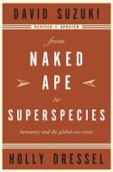 From Naked Ape to Superspecies: Humanity and the Global Eco-Crisis di David Suzuki, Holly Dressel edito da GREYSTONE BOOKS
