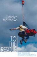 To the Rescue!: True Stories of Tragedy and Survival di Carolyn Matthews edito da Dundurn Group