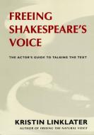 Freeing Shakespeare's Voice: The Actor's Guide to Talking the Text di Kristin Linklater edito da MARTIN E SEGAL THEATRE CTR