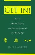 Get In! How to Market Yourself and Become Successful at a Young Age di Dan Harbeke edito da Rowman & Littlefield