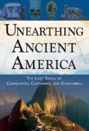 Unearthing Ancient America: The Lost Sagas of Conquerors, Castaways, and Scoundrels di Frank Joseph edito da CAREER PR