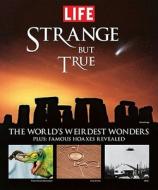 Strange But True: The World's Weirdest Wonders di The Editors of Life edito da TIME INC HOME ENT