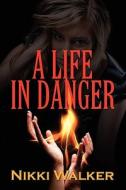 A Life in Danger di Nikki Walker edito da ELOQUENT BOOKS