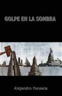 Golpe En La Sombra di Alejandro Fonseca edito da Eriginal Books LLC