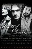 Hearts of Darkness: James Taylor, Jackson Browne, Cat Stevens and the Unlikely Rise of the Singer-Songwriter di Dave Thompson edito da BACKBEAT RECORDS