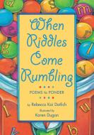 When Riddles Come Rumbling: Poems to Ponder di Rebecca Kai Dotlich edito da BOYDS MILLS PR
