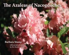 The Azaleas of Nacogdoches di Barbara Stump edito da Stephen F. Austin University Press