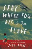 Stay Where You Are & Then Leave di John Boyne edito da HENRY HOLT JUVENILE